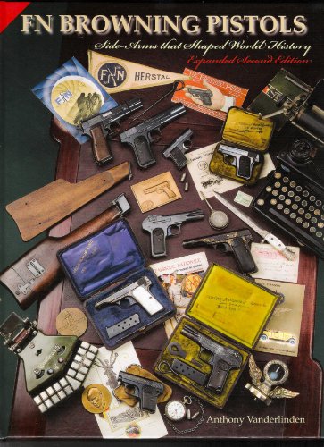 FN Browning Pistols, Side Arms that Shaped the World History: Expanded Second Edition