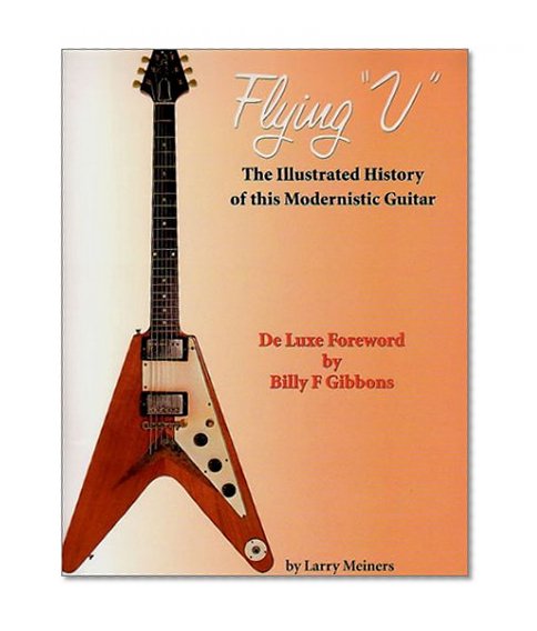 Flying V: The Illustrated History of this Modernistic Guitar