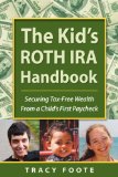 The Kid's ROTH IRA Handbook: Securing Tax-Free Wealth From a Child's First Paycheck or Money Answers for Employed Children, Their Parents, the Self-Employed and Entrepreneurs