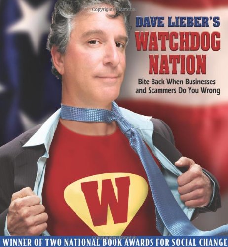 Dave Lieber's Watchdog Nation: Revised and Expanded 2010 Edition: Bite Back When Businesses and Scammers Do You Wrong