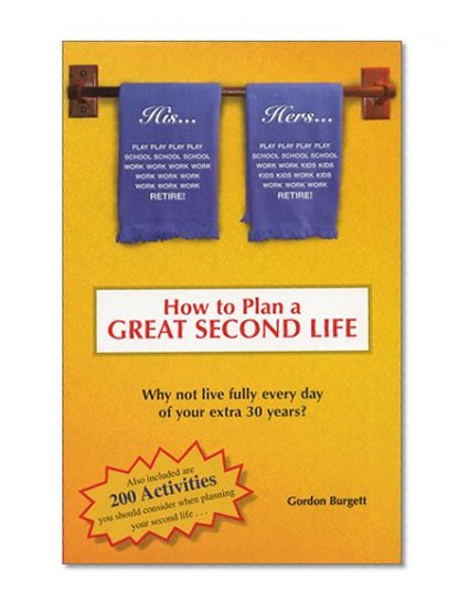 How to Plan a Great Second Life: Why Not Live Fully Every Day of Your Extra 30 Years?