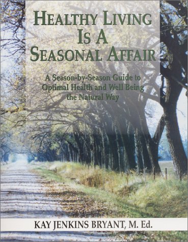 Healthy Living Is A Seasonal Affair : A Season-by-Season Guide to Optimal Health and Well Being the Natural Way