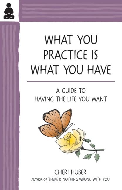 Book Cover What You Practice Is What You Have: A Guide to Having the Life You Want