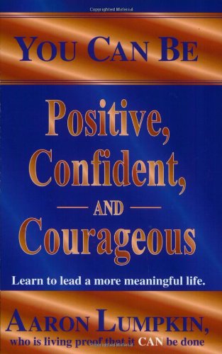 You Can Be Positive, Confident and Courageous: Learn to Live a More Meaningful Life