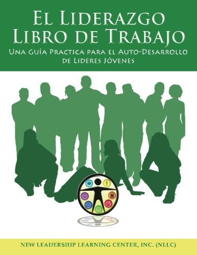 El Liderazgo Libro de Trabajo: Una Guía Practica para el Auto-Desarrollo de Lideres Jóvenes (Spanish Edition)