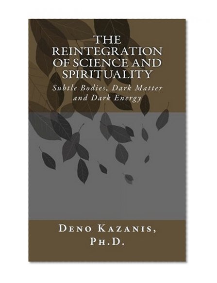 The Reintegration of Science and Spirituality: Subtle Bodies, Dark Matter and Dark Energy