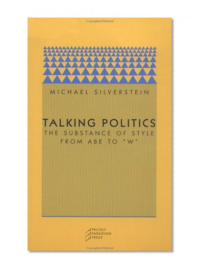 Talking Politics: The Substance of Style from Abe to "W" (Paradigm (Chicago, Ill.), 6.)