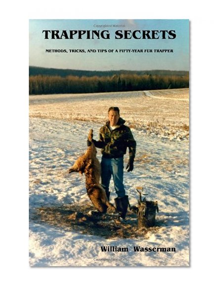 Book Cover Trapping Secrets: Methods, Tricks, and Tips of a Fifty-Year Fur Trapper