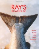 Ray's Boathouse: Seafood Secrets of the Pacific Northwest