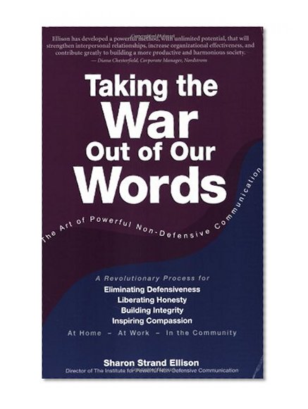 Taking the War Out of Our Words:The Art of Powerful Non-Defensive Communication