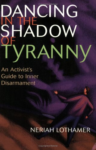 Dancing in the Shadow of Tyranny: An Activist's Guide to Inner Disarmament
