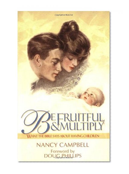 Book Cover Be Fruitful and Multiply: What the Bible Says about Having Children