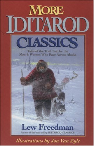 More Iditarod Classics: Tales of the Trail from the Men & Women Who Race Across Alaska