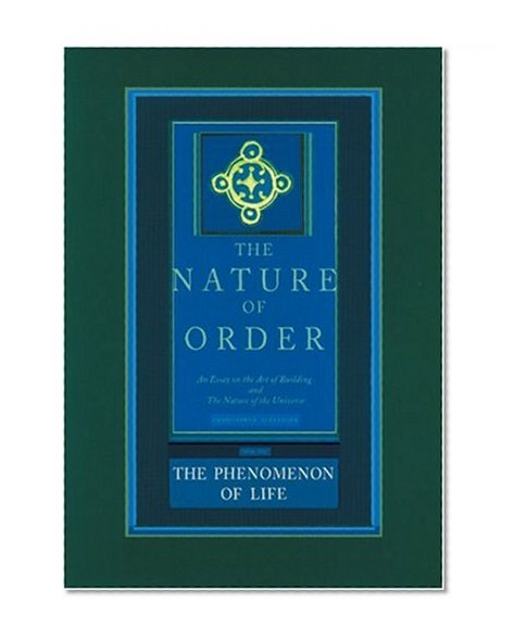 Book Cover The Nature of Order: An Essay on the Art of Building and the Nature of the Universe, Book 1 - The Phenomenon of Life (Center for Environmental Structure, Vol. 9)