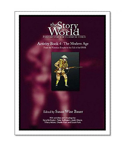 Book Cover The Story of the World Activity Book Four: The Modern Age: From Victoria's Empire to the End of the USSR
