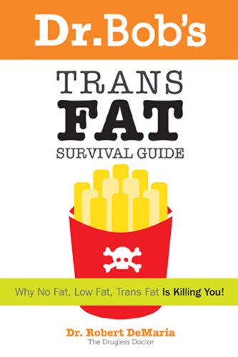 Book Cover Dr. Bob's Trans Fat Survival Guide: Why No Fat-Low Fat, Trans Fat- is killing You