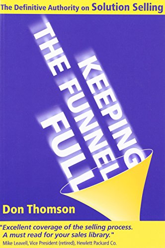 Keeping the Funnel Full: The Definitive Authority on Solution Selling