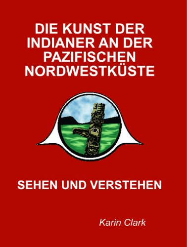 Die Kunst der Indianer an der Pazifischen Nordwestkueste: Sehen und Verstehen (German Edition)