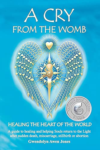 Book Cover A Cry from the Womb: Healing the Heart of the World: A Guide to Healing and Helping Souls Return to the Light After Sudden Death, Miscarriage, Stillbirth or Abortion
