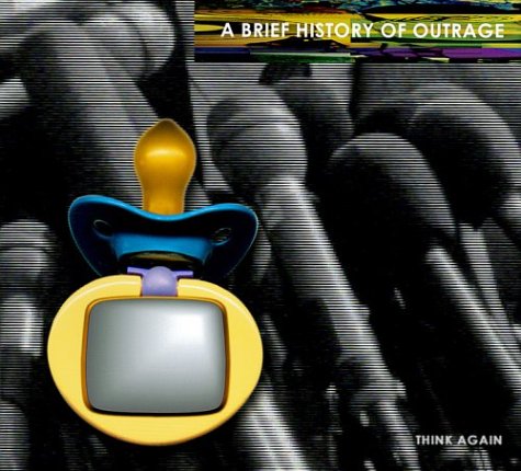 Think Again: A Brief History Of Outrage