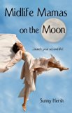 Midlife Mamas on the Moon: Celebrate Great Health, Friendships, Sex, and Money and Launch Your Second Life