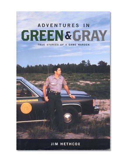 Adventures In Green  Gray: True Stories Of A Game Warden