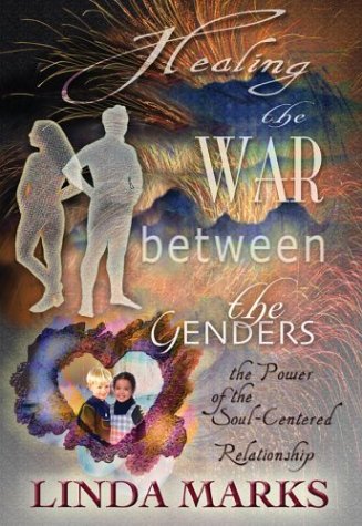 Healing the War Between the Genders: The Power of the Soul-Centered Relationship