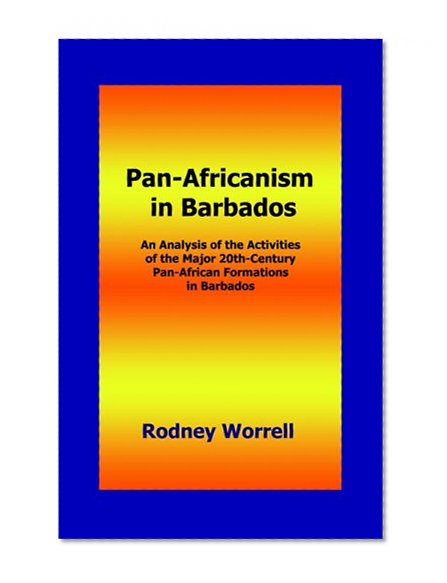 Pan-Africanism in Barbados: An Analysis of the Activities of the Major 20th-Century Pan-African Formations in Barbados