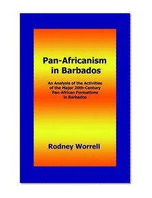 Pan-Africanism in Barbados: An Analysis of the Activities of the Major 20th-Century Pan-African Formations in Barbados