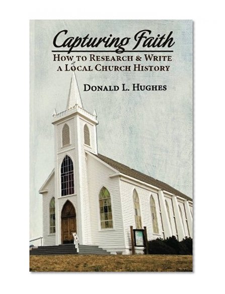 Capturing Faith: How to Research & Write a Local Church History