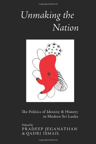 Unmaking the Nation: The Politics of Identity & History in Modern Sri Lanka