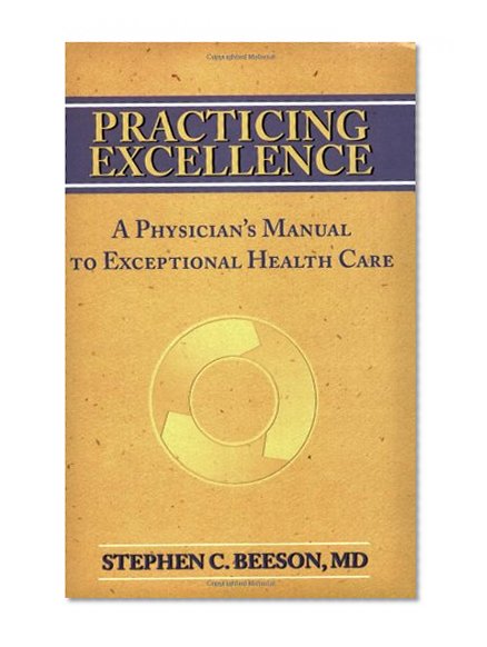 Practicing Excellence: A Physician's Manual to Exceptional Health Care