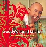 Woody's Liquid Kitchen: Over 200 Delicious Drink Recipes