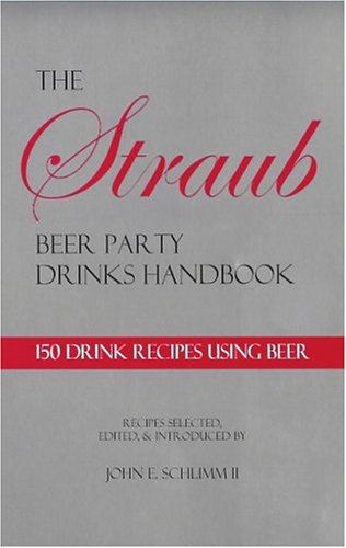 The Straub Beer Party Drinks Handbook: 150 Drink Recipes Using Beer