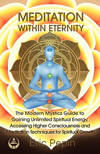 Book Cover Meditation within Eternity: The Modern Mystics Guide to Gaining Unlimited Spiritual Energy, Accessing Higher Consciousness and Meditation Techniques for Spiritual Growth