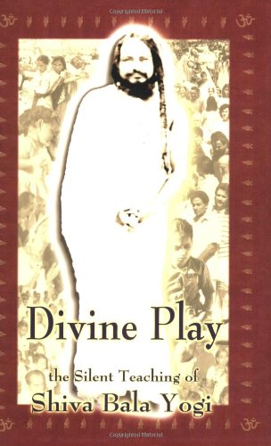 Divine Play, the Silent Teaching of Shivabalayogi