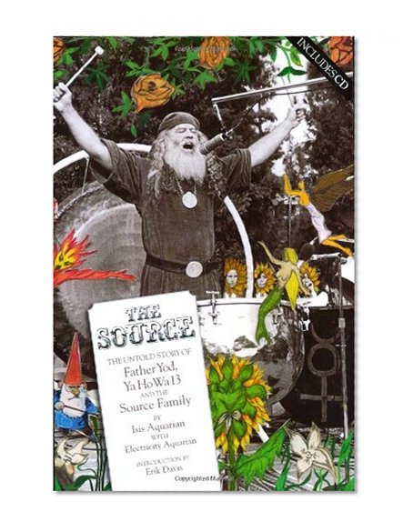 The Source: The Untold Story of Father Yod, Ya Ho Wa 13, and The Source Family