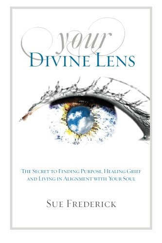 Your Divine Lens: The Secret to Finding Purpose, Healing Grief and Living in Alignment with your Soul