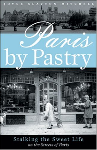 Paris by Pastry: Stalking the Sweet Life in the Streets of Paris