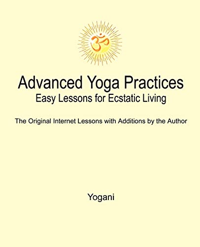 Advanced Yoga Practices - Easy Lessons for Ecstatic Living