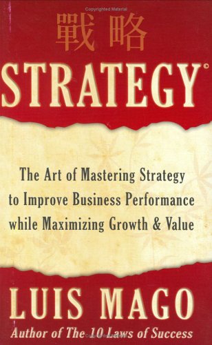 Strategy: The Art of Mastering Strategy to Improve Business Performance while Maximizing Growth & Value