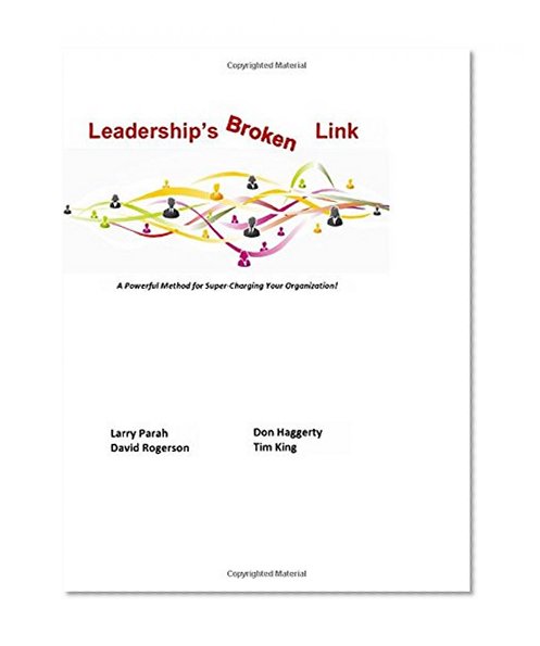 Leaderships Broken Link: A powerful method for super-charging your organization!