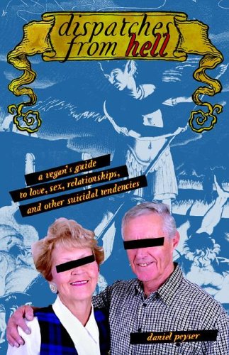 Dispatches from Hell: A Vegan's Guide to Love, Sex, Relationships, And Other Suicidal Tendencies