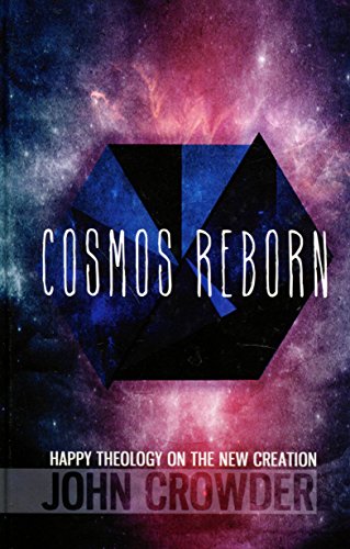 Cosmos Reborn : Happy Theology on the New Creation