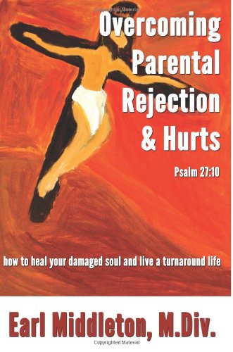 Overcoming Parental Rejection & Hurts: How to Heal Your Damaged Soul & Live a Turnaround Life