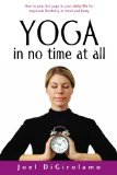 Yoga in No Time at All: How to Practice Yoga in Your Daily Life for Improved Flexibility of Mind and Body