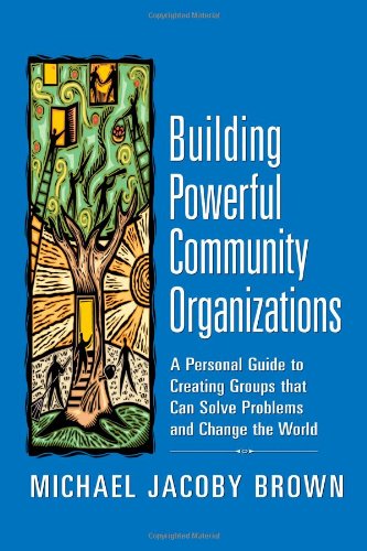 Book Cover Building Powerful Community Organizations: A Personal Guide to Creating Groups that Can Solve Problems and Change the World