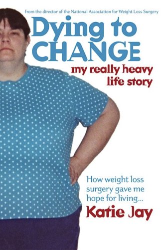 Dying to Change: My Really Heavy Life Story, How Weight Loss Surgery Gave Me Hope for Living