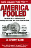 America Fooled: The Truth About Antidepressants, Antipsychotics And How We've Been Deceived