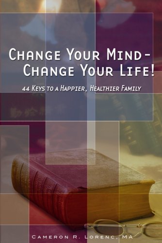 Change Your Mind- Change Your Life! 44 Keys To A Happier, Healthier Family